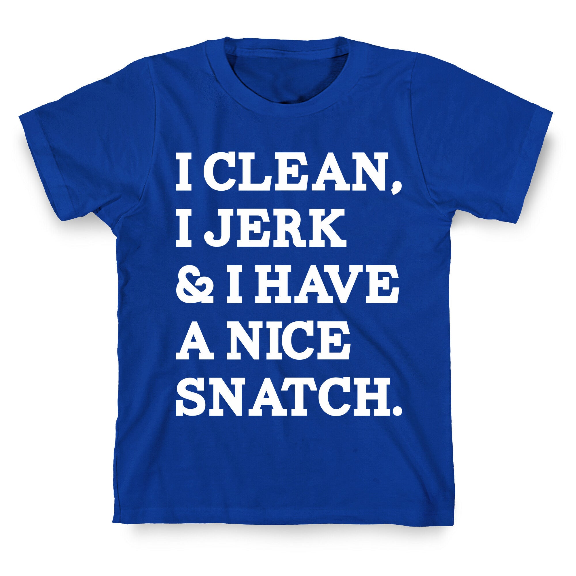 I Clean, I Jerk and I Have a Nice Snatch T-Shirt